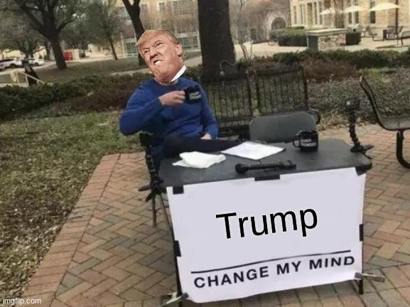 Change My Mind | Trump | image tagged in memes,change my mind | made w/ Imgflip meme maker