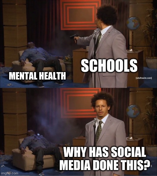 Who Killed Hannibal | SCHOOLS; MENTAL HEALTH; WHY HAS SOCIAL MEDIA DONE THIS? | image tagged in memes,who killed hannibal | made w/ Imgflip meme maker