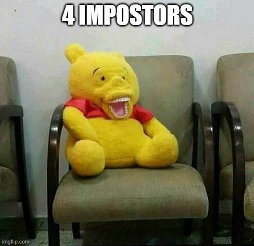 Cursed Winnie the Pooh | 4 IMPOSTORS | image tagged in cursed winnie the pooh | made w/ Imgflip meme maker