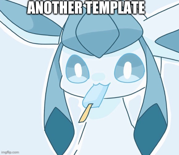Glaceon vibing | ANOTHER TEMPLATE | image tagged in glaceon vibing | made w/ Imgflip meme maker