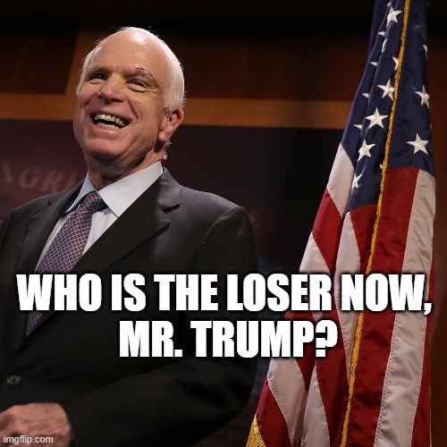 John McCain Laughing from the Grave | WHO IS THE LOSER NOW, 
MR. TRUMP? | image tagged in laughing at trump from the grave,loser,impeached,traitor,trump is an asshole | made w/ Imgflip meme maker