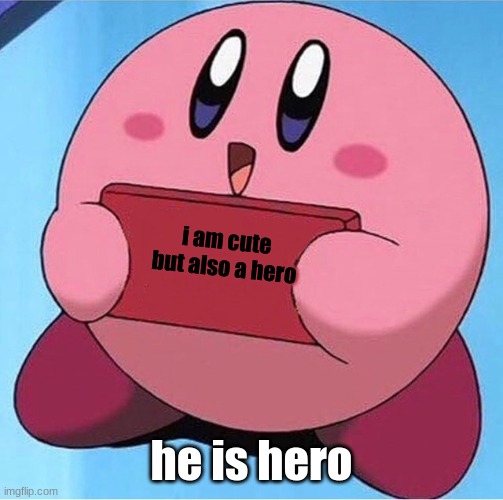 Kirby holding a sign | i am cute

but also a hero; he is hero | image tagged in kirby holding a sign | made w/ Imgflip meme maker