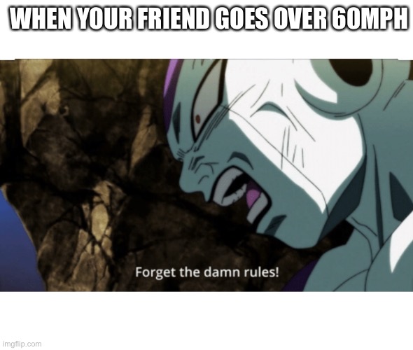 200mph | WHEN YOUR FRIEND GOES OVER 60MPH | image tagged in frieza | made w/ Imgflip meme maker