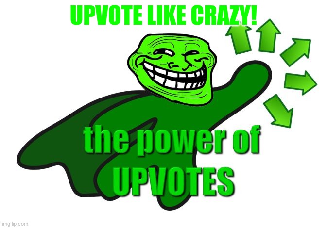 upvote troll | UPVOTE LIKE CRAZY! | image tagged in upvote troll | made w/ Imgflip meme maker