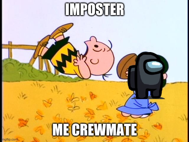 Charlie Brown football | IMPOSTER; ME CREWMATE | image tagged in charlie brown football | made w/ Imgflip meme maker