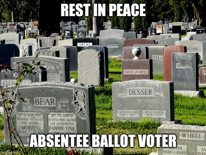 US Voter Fraud | REST IN PEACE; ABSENTEE BALLOT VOTER | image tagged in usa elections,voter fraud,joe biden,absentee ballots | made w/ Imgflip meme maker