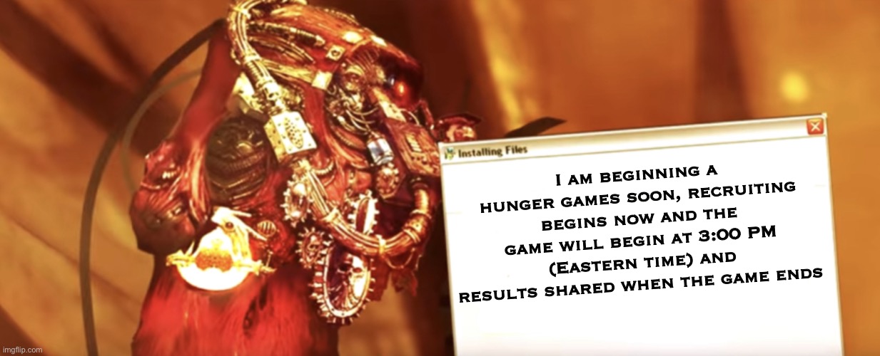 Fabricator-general shows something | I am beginning a hunger games soon, recruiting begins now and the game will begin at 3:00 PM (Eastern time) and results shared when the game ends | image tagged in fabricator-general shows something,hunger games | made w/ Imgflip meme maker