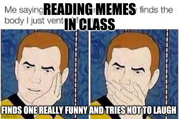 READING MEMES
 IN CLASS; FINDS ONE REALLY FUNNY AND TRIES NOT TO LAUGH | image tagged in so true memes | made w/ Imgflip meme maker