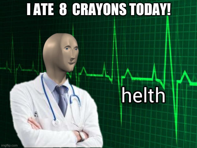 Stonks Helth | I ATE  8  CRAYONS TODAY! | image tagged in stonks helth | made w/ Imgflip meme maker