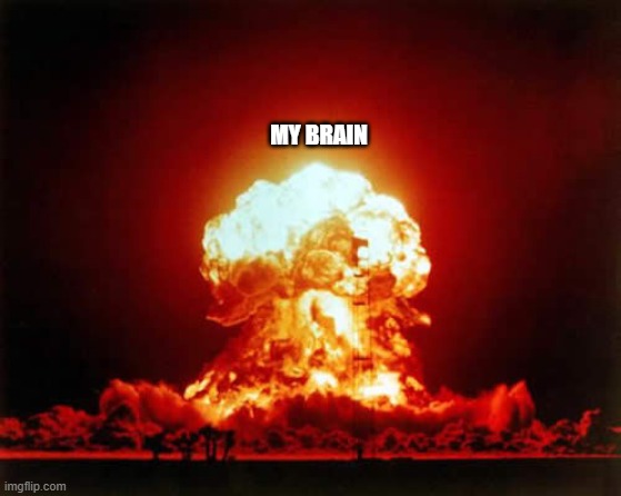 Nuclear Explosion Meme | MY BRAIN | image tagged in memes,nuclear explosion | made w/ Imgflip meme maker