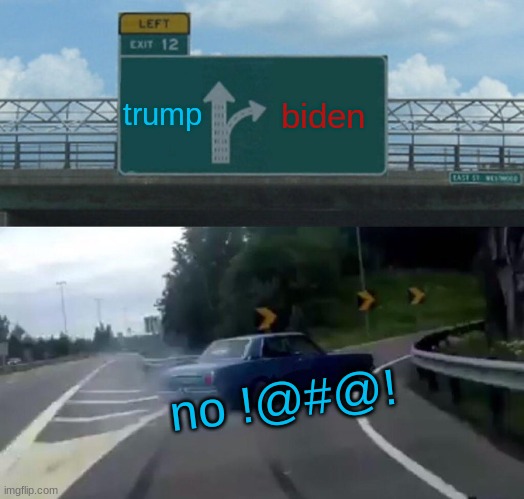 obuse | trump; biden; no !@#@! | image tagged in memes,left exit 12 off ramp | made w/ Imgflip meme maker