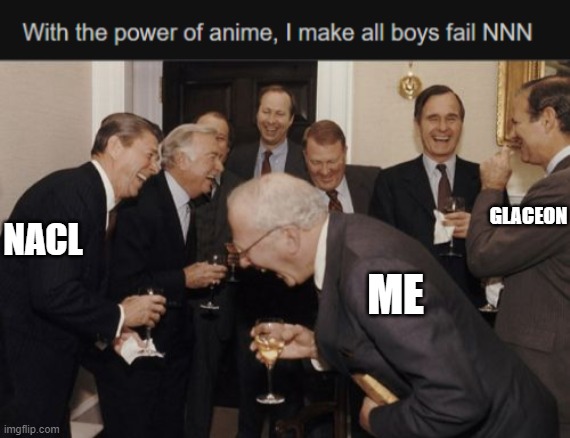 lol | GLACEON; NACL; ME | image tagged in memes,laughing men in suits | made w/ Imgflip meme maker
