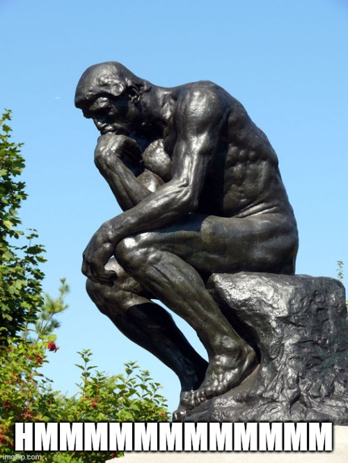 The Thinker | HMMMMMMMMMMMM | image tagged in the thinker | made w/ Imgflip meme maker