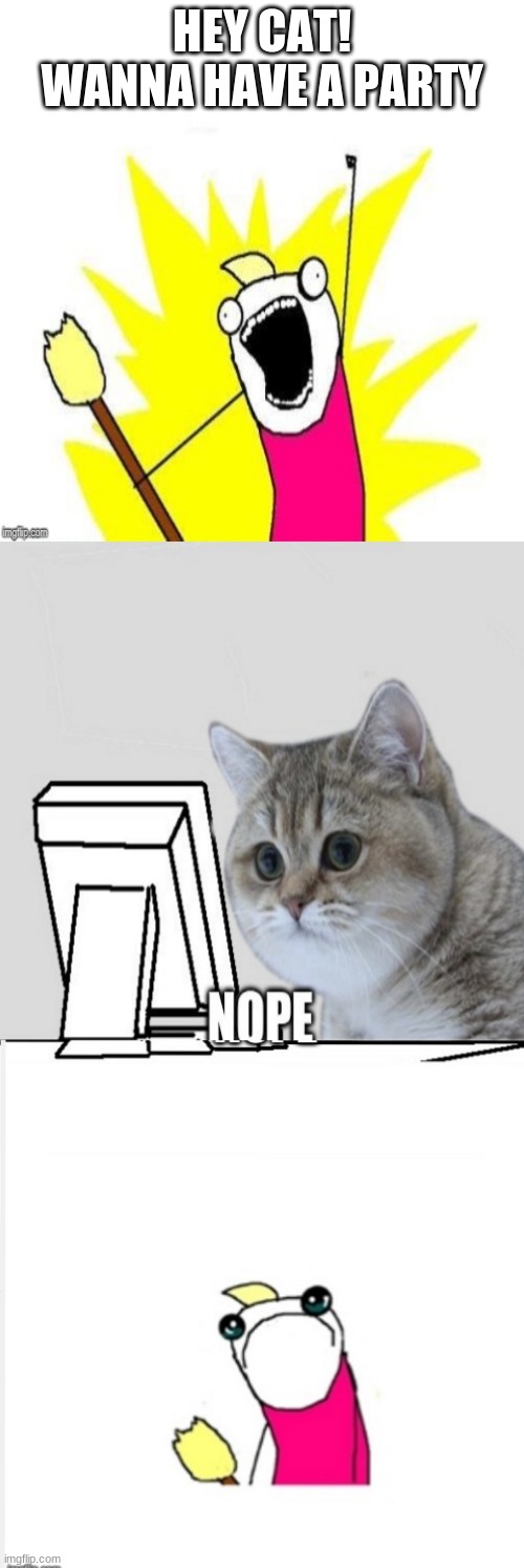 Can We? How About No. | HEY CAT! WANNA HAVE A PARTY | image tagged in can we how about no | made w/ Imgflip meme maker