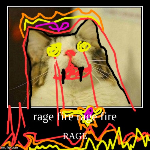 rage | image tagged in funny,demotivationals,cats,fire,rage | made w/ Imgflip demotivational maker