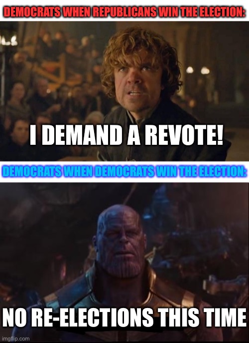 Spoiled sports | DEMOCRATS WHEN REPUBLICANS WIN THE ELECTION:; I DEMAND A REVOTE! DEMOCRATS WHEN DEMOCRATS WIN THE ELECTION:; NO RE-ELECTIONS THIS TIME | image tagged in i demand trial by combat,thanos no resurrections,memes,funny,politics,democrats | made w/ Imgflip meme maker