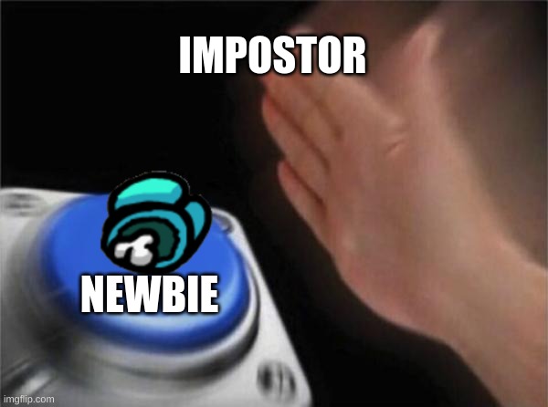 Blank Nut Button Meme | IMPOSTOR; NEWBIE | image tagged in memes,blank nut button | made w/ Imgflip meme maker