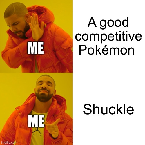 Me having one spot left in my party | A good competitive Pokémon; ME; Shuckle; ME | image tagged in memes,drake hotline bling | made w/ Imgflip meme maker