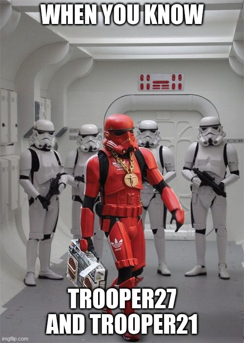 Can I join the Brothers(My name will be Trooper034-Loud | WHEN YOU KNOW; TROOPER27 AND TROOPER21 | image tagged in storm trooper boombox | made w/ Imgflip meme maker