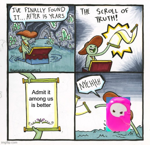 The Scroll Of Truth | Admit it among us is better | image tagged in memes,the scroll of truth | made w/ Imgflip meme maker