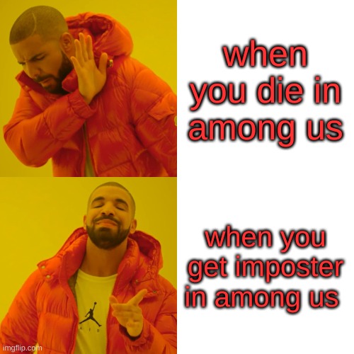 Drake Hotline Bling | when you die in among us; when you get imposter in among us | image tagged in memes,drake hotline bling | made w/ Imgflip meme maker