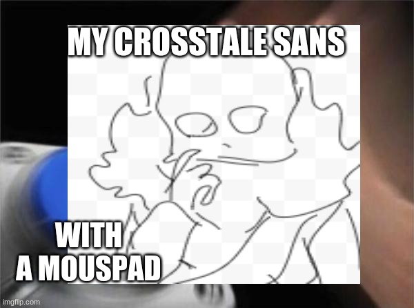 my best croostale sans wuth a mouspad | MY CROSSTALE SANS; WITH A MOUSPAD | image tagged in x x everywhere,funny memes | made w/ Imgflip meme maker