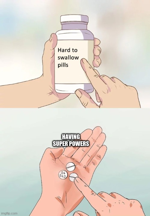 Hard To Swallow Pills Meme | HAVING SUPER POWERS | image tagged in memes,hard to swallow pills | made w/ Imgflip meme maker