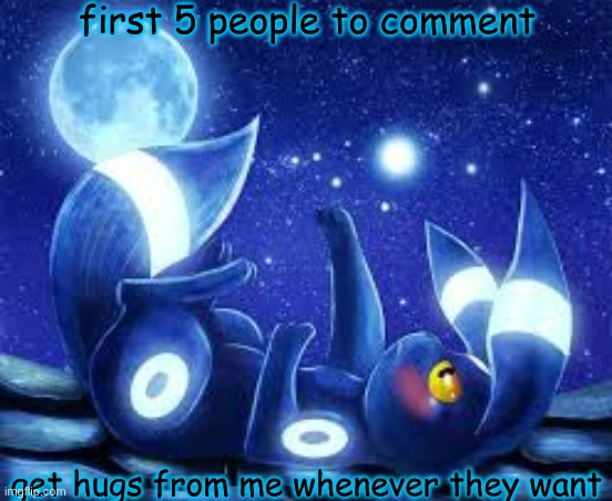 first 5 people to comment; get hugs from me whenever they want | made w/ Imgflip meme maker