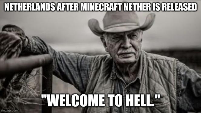 So God Made A Farmer |  NETHERLANDS AFTER MINECRAFT NETHER IS RELEASED; "WELCOME TO HELL." | image tagged in memes,so god made a farmer | made w/ Imgflip meme maker