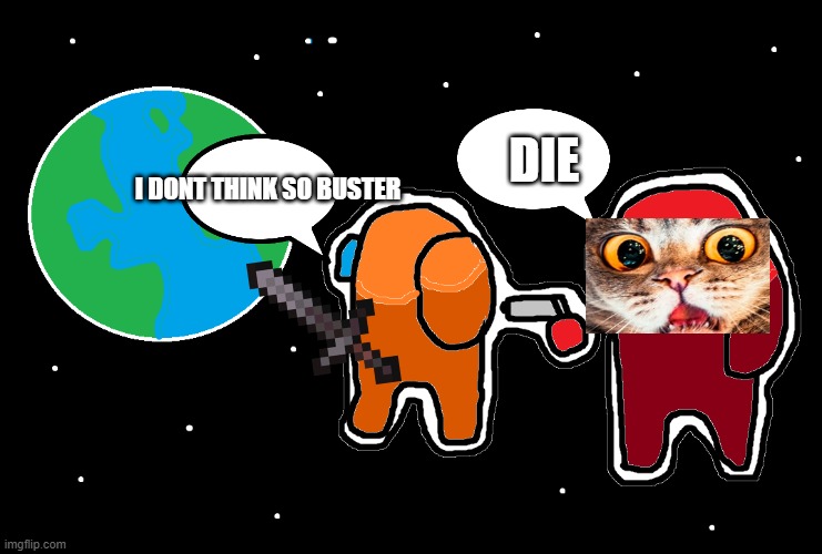 What a twist! | DIE; I DONT THINK SO BUSTER | image tagged in always has been among us,twist,crewmate,imposter | made w/ Imgflip meme maker