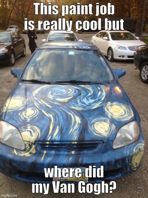 This paint job is really cool but; where did my Van Gogh? | made w/ Imgflip meme maker