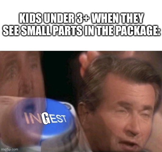 cOnTaiNs cHoKiNG hAzArDs | KIDS UNDER 3+ WHEN THEY SEE SMALL PARTS IN THE PACKAGE:; G | image tagged in invest | made w/ Imgflip meme maker