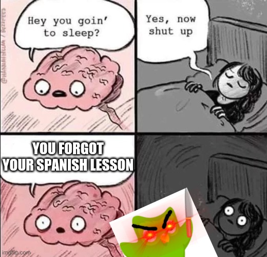 When i forget my spanish lesson | YOU FORGOT YOUR SPANISH LESSON | image tagged in waking up brain,duolingo bird | made w/ Imgflip meme maker