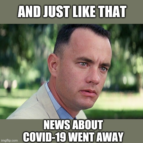 And Just Like That Meme | AND JUST LIKE THAT; NEWS ABOUT COVID-19 WENT AWAY | image tagged in memes,and just like that | made w/ Imgflip meme maker