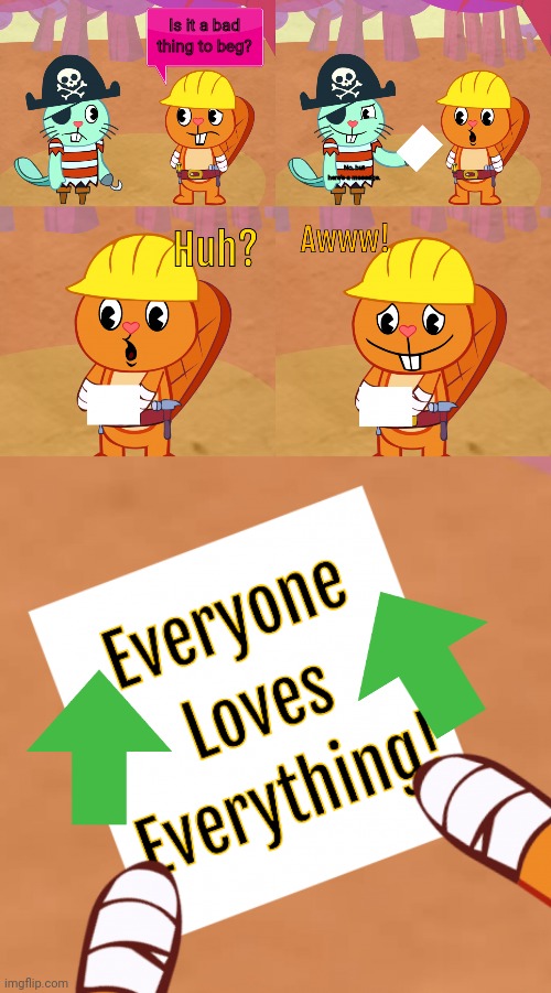 Everyone Loves Everything! (HTF) | Is it a bad thing to beg? No, but here's a message. | image tagged in everyone loves everything htf,happy tree friends,memes,upvotes | made w/ Imgflip meme maker