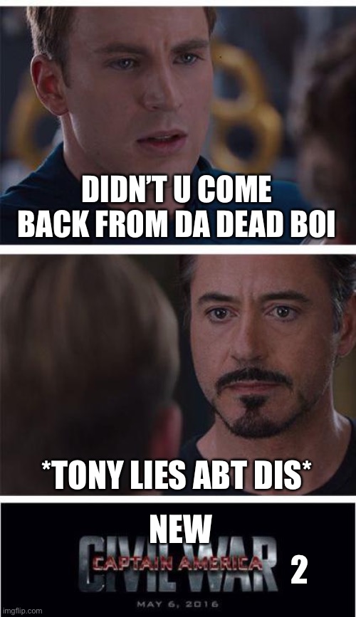 Marvel Civil War 1 | DIDN’T U COME BACK FROM DA DEAD BOI; *TONY LIES ABT DIS*; NEW; 2 | image tagged in memes,marvel civil war 1 | made w/ Imgflip meme maker