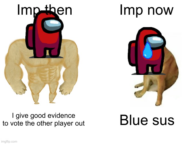 Buff Doge vs. Cheems Meme | Imp then; Imp now; I give good evidence to vote the other player out; Blue sus | image tagged in memes,buff doge vs cheems | made w/ Imgflip meme maker