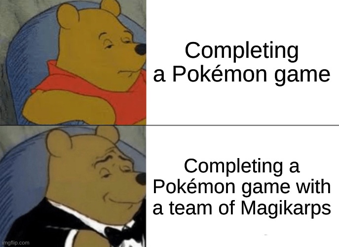 Magikarp | Completing a Pokémon game; Completing a Pokémon game with a team of Magikarps | image tagged in memes,tuxedo winnie the pooh,pokemon,magikarp | made w/ Imgflip meme maker