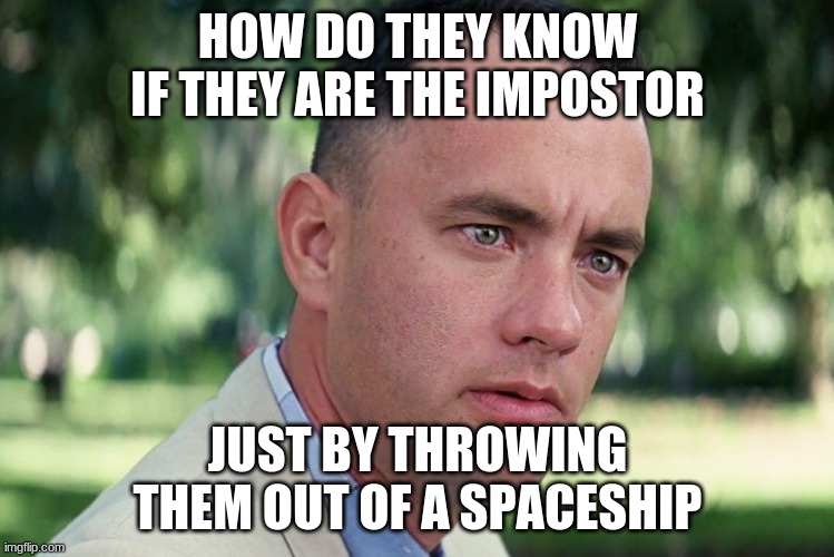 And Just Like That Meme | HOW DO THEY KNOW IF THEY ARE THE IMPOSTOR; JUST BY THROWING THEM OUT OF A SPACESHIP | image tagged in memes,and just like that | made w/ Imgflip meme maker