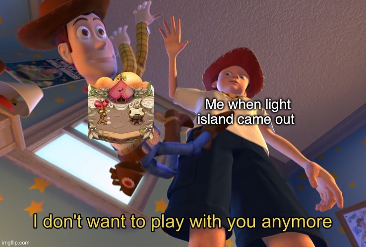 Me when light island came out my singing monsters | Me when light island came out | image tagged in i don't want to play with you anymore | made w/ Imgflip meme maker