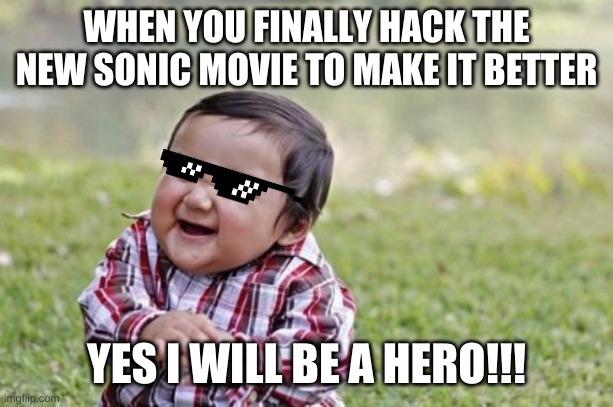 Evil Toddler Meme | WHEN YOU FINALLY HACK THE NEW SONIC MOVIE TO MAKE IT BETTER; YES I WILL BE A HERO!!! | image tagged in memes,evil toddler | made w/ Imgflip meme maker