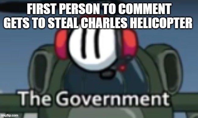 FIRST PERSON TO COMMENT GETS TO STEAL CHARLES HELICOPTER | made w/ Imgflip meme maker
