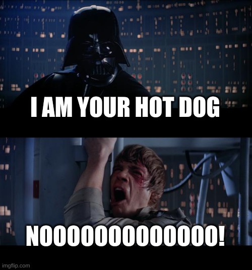 Star Wars No Meme | I AM YOUR HOT DOG; NOOOOOOOOOOOOO! | image tagged in memes,star wars no | made w/ Imgflip meme maker
