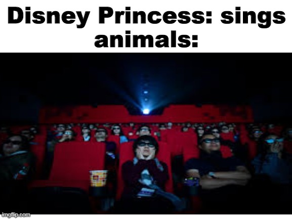 true | Disney Princess: sings
animals: | image tagged in disney,memes,disney princesses,movies,animals | made w/ Imgflip meme maker