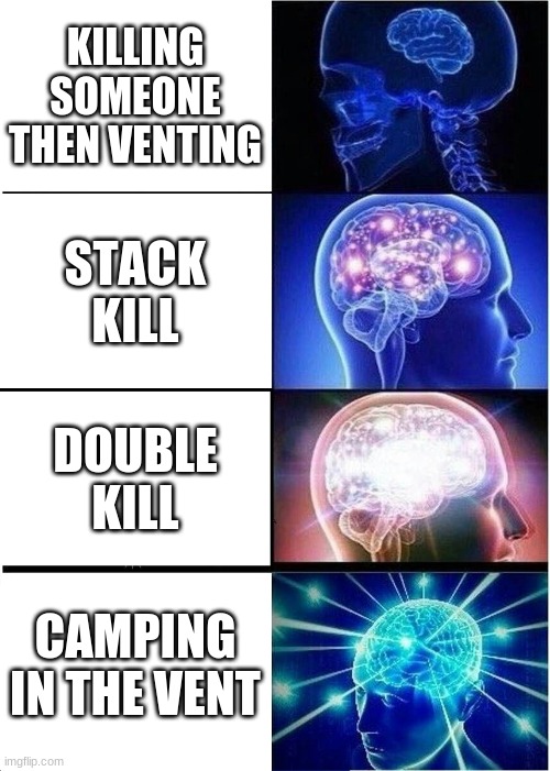 Amoung us be like | KILLING SOMEONE THEN VENTING; STACK KILL; DOUBLE KILL; CAMPING IN THE VENT | image tagged in memes,expanding brain | made w/ Imgflip meme maker