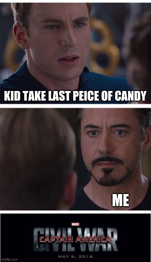 DONT TAKE MEH CANDY | KID TAKE LAST PEICE OF CANDY; ME | image tagged in memes,marvel civil war 1 | made w/ Imgflip meme maker