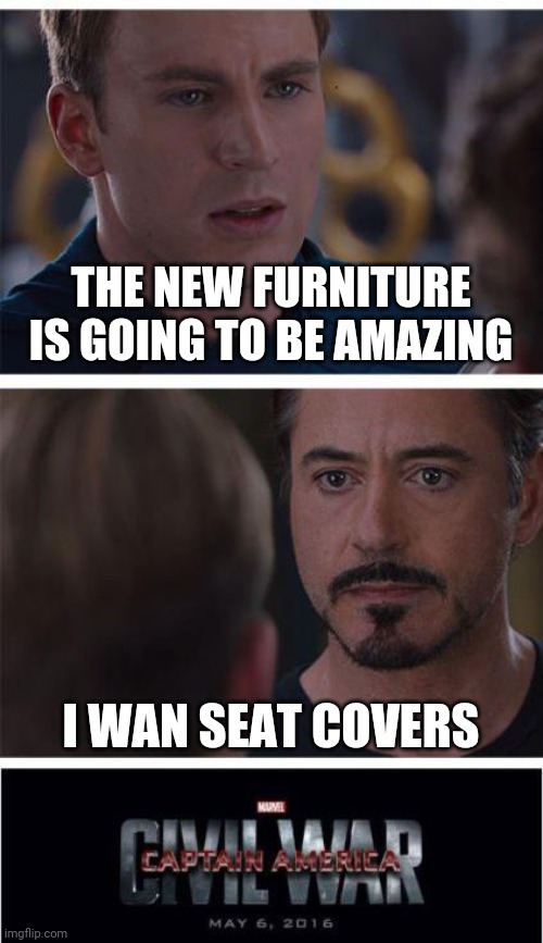 oh snap | THE NEW FURNITURE IS GOING TO BE AMAZING; I WAN SEAT COVERS | image tagged in memes,marvel civil war 1 | made w/ Imgflip meme maker