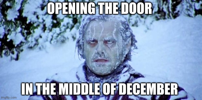 The Shining winter | OPENING THE DOOR; IN THE MIDDLE OF DECEMBER | image tagged in the shining winter | made w/ Imgflip meme maker