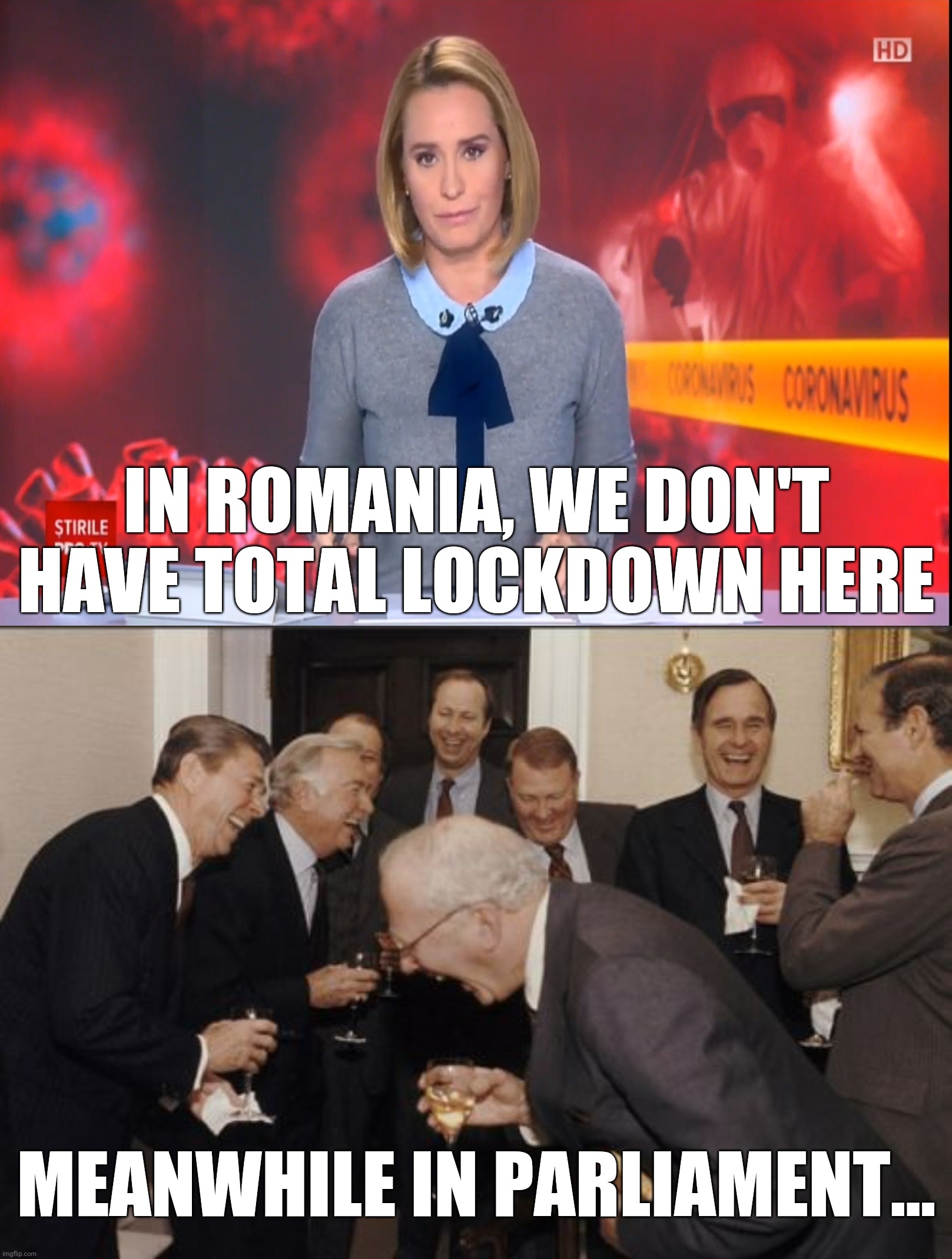 Stupid people... | IN ROMANIA, WE DON'T HAVE TOTAL LOCKDOWN HERE; MEANWHILE IN PARLIAMENT... | image tagged in memes,laughing men in suits,romania,pandemic,quarantine,lockdown | made w/ Imgflip meme maker