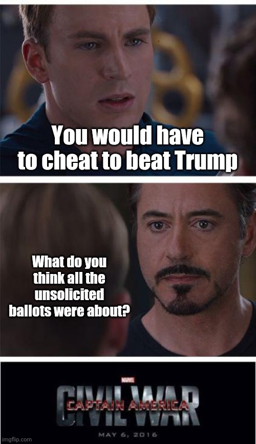 Get ready for a Supreme Court decision on the election | You would have to cheat to beat Trump; What do you think all the unsolicited ballots were about? | image tagged in memes,marvel civil war 1,liberal vs conservative | made w/ Imgflip meme maker